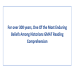 For over 300 years One Of the Most Enduring Beliefs Among Historians GMAT Reading Comprehension